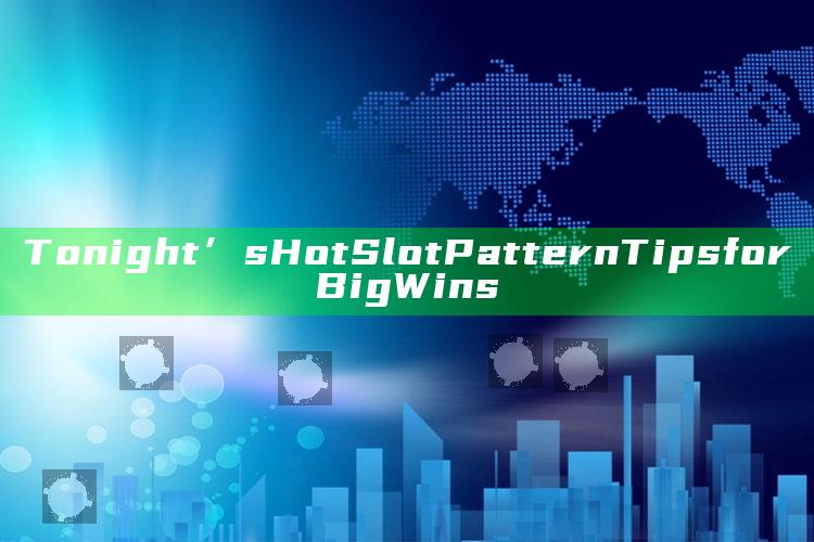 Tonight’s Hot Slot Pattern Tips for Big Wins