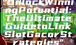 "Unlock Winning Potential: The Ultimate Guide to Link Slot Gacor Strategies"