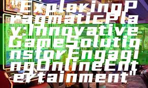 "Exploring Pragmatic Play: Innovative Game Solutions for Engaging Online Entertainment"