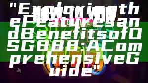 "Exploring the Features and Benefits of OSG888: A Comprehensive Guide"