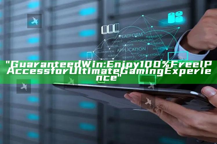 "Guaranteed Win: Enjoy 100% Free IP Access for Ultimate Gaming Experience"