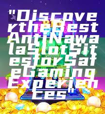 "Discover the Best Anti Nawala Slot Sites for Safe Gaming Experiences"