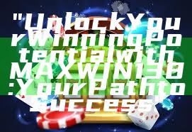 "Unlock Your Winning Potential with MAXWIN138: Your Path to Success"