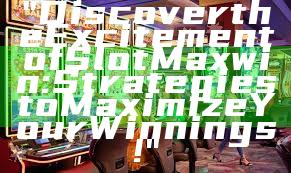 "Discover the Excitement of Slot Maxwin: Strategies to Maximize Your Winnings!"