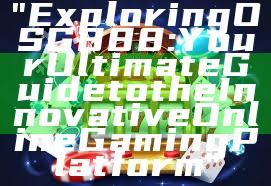 "Exploring OSG888: Your Ultimate Guide to the Innovative Online Gaming Platform"