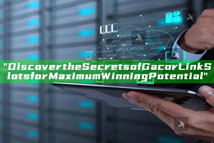 "Discover the Secrets of Gacor Link Slots for Maximum Winning Potential"