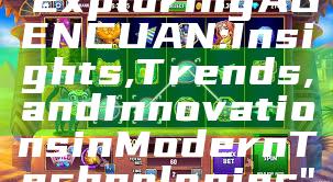 "Exploring AGENCUAN: Insights, Trends, and Innovations in Modern Technologies"