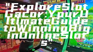"Explore Slot Gacor: Your Ultimate Guide to Winning Big in Online Slots"