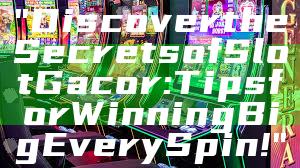 "Discover the Secrets of Slot Gacor: Tips for Winning Big Every Spin!"