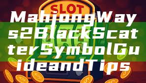 Mahjong Ways 2 Black Scatter Symbol Guide and Tips