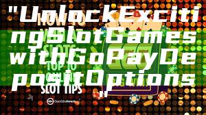 "Unlock Exciting Slot Games with GoPay Deposit Options"