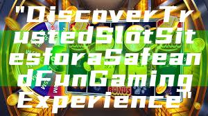 "Discover Trusted Slot Sites for a Safe and Fun Gaming Experience"