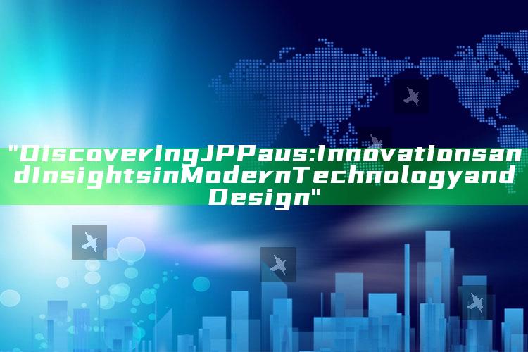"Discovering JP Paus: Innovations and Insights in Modern Technology and Design"