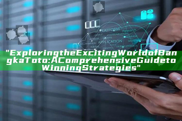 "Exploring the Exciting World of Bangka Toto: A Comprehensive Guide to Winning Strategies"