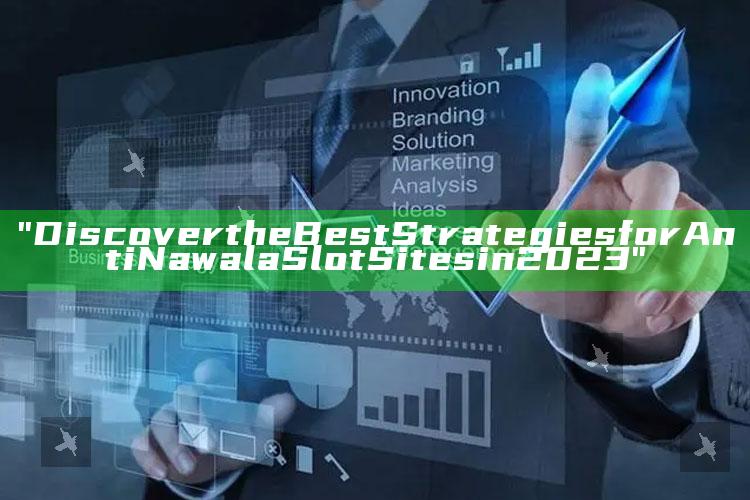 "Discover the Best Strategies for Anti Nawala Slot Sites in 2023"