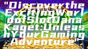 "Discover the Exciting World of Slot Dana Kaget: Unleash Your Gaming Adventure"