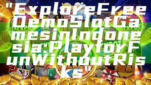 "Explore Free Demo Slot Games in Indonesia: Play for Fun Without Risks"