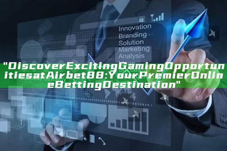 "Discover Exciting Gaming Opportunities at Airbet88: Your Premier Online Betting Destination"