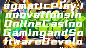 "Exploring Pragmatic Play: Innovations in Online Casino Gaming and Software Development"