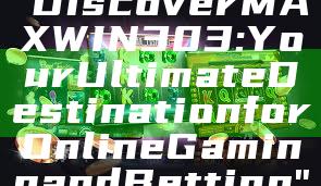 "Discover MAXWIN303: Your Ultimate Destination for Online Gaming and Betting"