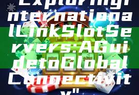 "Exploring International Link Slot Servers: A Guide to Global Connectivity"