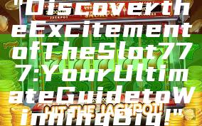 "Discover the Excitement of The Slot 777: Your Ultimate Guide to Winning Big!"