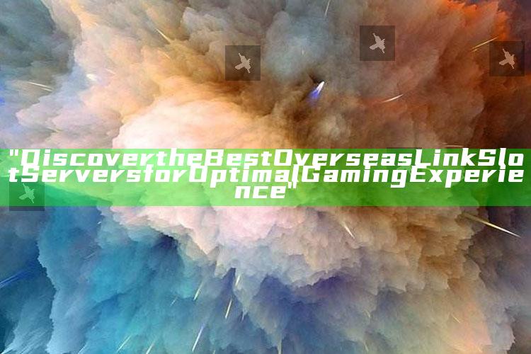 "Discover the Best Overseas Link Slot Servers for Optimal Gaming Experience"
