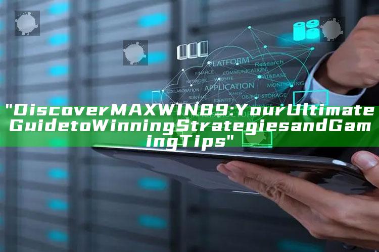 "Discover MAXWIN89: Your Ultimate Guide to Winning Strategies and Gaming Tips"