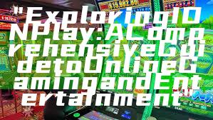 "Exploring IDN Play: A Comprehensive Guide to Online Gaming and Entertainment"