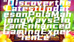 "Discover the Latest Updates on Pola Mahjong Ways 2 for an Enhanced Gaming Experience"