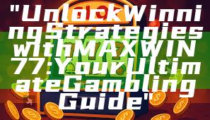 "Unlock Winning Strategies with MAXWIN77: Your Ultimate Gambling Guide"