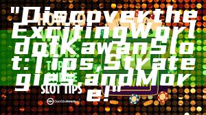 "Discover the Exciting World of Kawan Slot: Tips, Strategies, and More!"