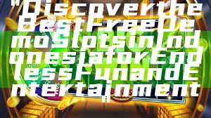 "Discover the Best Free Demo Slots in Indonesia for Endless Fun and Entertainment"