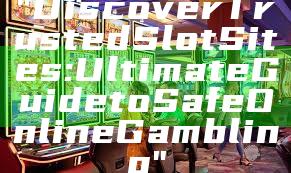 "Discover Trusted Slot Sites: Ultimate Guide to Safe Online Gambling"