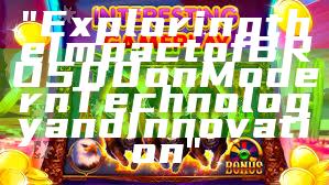 "Exploring the Impact of BRO500 on Modern Technology and Innovation"