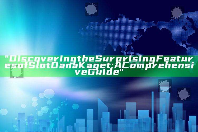 "Discovering the Surprising Features of Slot Dana Kaget: A Comprehensive Guide"