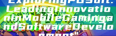 "Exploring PG Soft: Leading Innovation in Mobile Gaming and Software Development"
