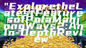 "Explore the Latest Features of Pola Mahjong Ways 2: An In-Depth Review"