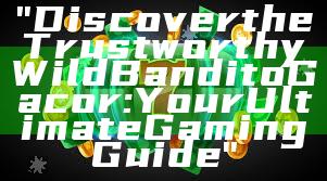 "Discover the Trustworthy Wild Bandito Gacor: Your Ultimate Gaming Guide"
