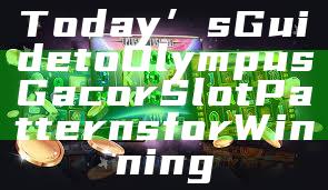 Today’s Guide to Olympus Gacor Slot Patterns for Winning