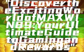 "Discover the Exciting World of MAXWIN89: Your Ultimate Guide to Gaming and Rewards"