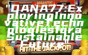 "DANA77: Exploring Innovative Technologies for a Sustainable Future"