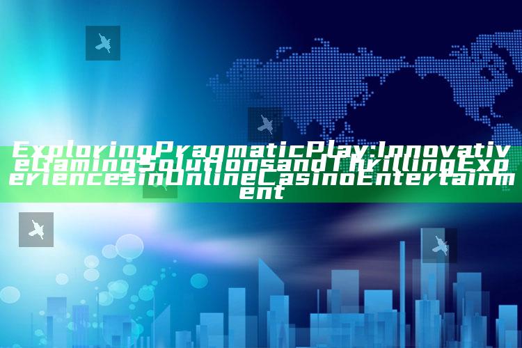Exploring Pragmatic Play: Innovative Gaming Solutions and Thrilling Experiences in Online Casino Entertainment