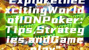 "Explore the Exciting World of IDN Poker: Tips, Strategies, and Gameplay"