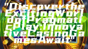 "Discover the Exciting World of Pragmatic Play: Innovative Casino Games Await"