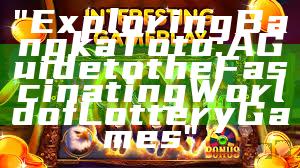 "Exploring Bangka Toto: A Guide to the Fascinating World of Lottery Games"
