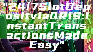 "24/7 Slot Deposit via QRIS: Instant Transactions Made Easy"