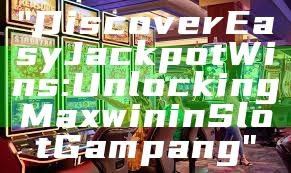"Discover Easy Jackpot Wins: Unlocking Maxwin in Slot Gampang"