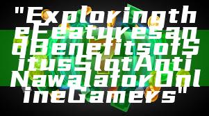 "Exploring the Features and Benefits of Situs Slot Anti Nawala for Online Gamers"