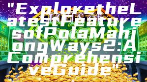 "Explore the Latest Features of Pola Mahjong Ways 2: A Comprehensive Guide"